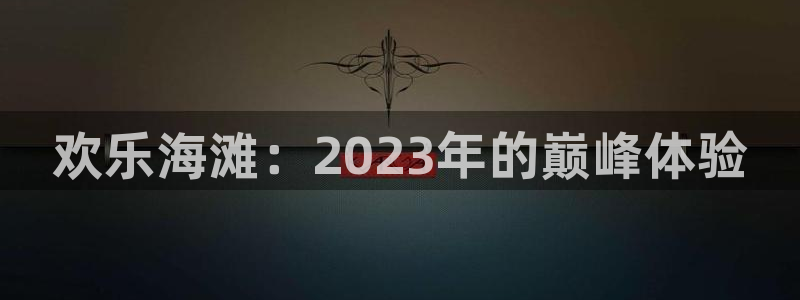 im电竞智得官网：欢乐海滩：2023年的巅峰体验